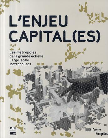 Couverture du livre « L'enjeu capital(es) ; les métropoles de la grande échelle / large-scale metropolises » de Frederic Migayrou aux éditions Centre Pompidou