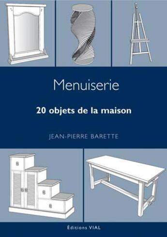 Couverture du livre « Menuiserie ; 20 objets de la maison » de Jean-Pierre Barette aux éditions Editions Vial