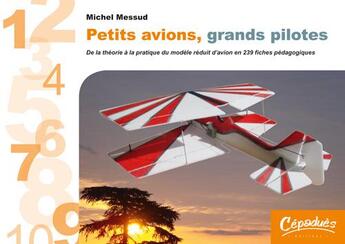 Couverture du livre « Petits avions, grands pilotes ; de la théorie à la pratique du modèle réduit d'avion en 239 fiches pédagogiques » de Michel Messud aux éditions Cepadues