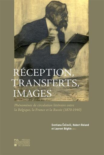 Couverture du livre « Réception, transferts, images ; phénomènes de circulation littéraire entre la Belgique, la France et la Russie (1870-1940) » de Laurent Beghin et Svetlana Cecovic et Roland Hubert aux éditions Pu De Louvain