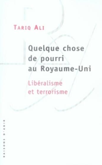 Couverture du livre « Quelque chose de pourri au royaume-uni ; libéralisme et terrorisme » de Tariq Ali aux éditions Raisons D'agir