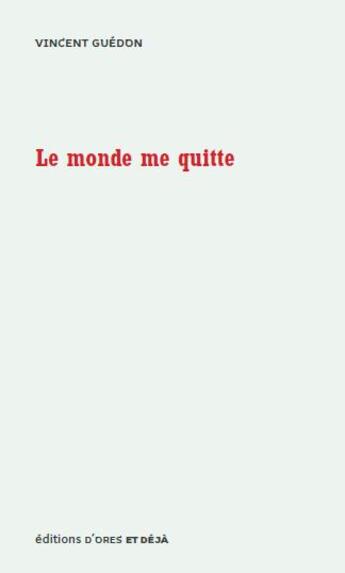 Couverture du livre « Le monde me quitte » de Guédon Vincent aux éditions D'ores Et Deja