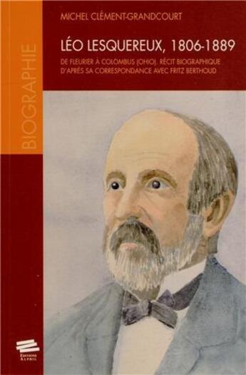 Couverture du livre « Leo lesquereux, 1806-1889 - de fleurier a colombus, ohio, recit biographique d'apres sa correspondan » de Clement-Grandcourt M aux éditions Alphil