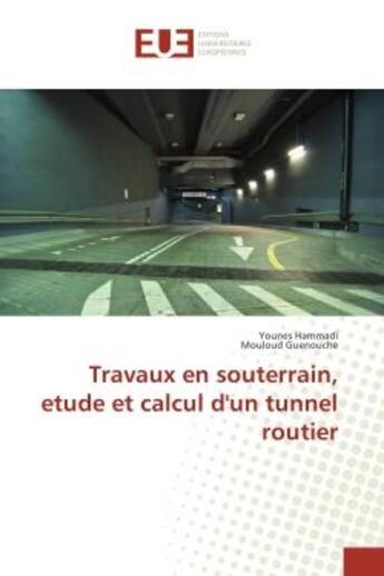 Couverture du livre « Travaux en souterrain, etude et calcul d'un tunnel routier » de Younes Hammadi aux éditions Editions Universitaires Europeennes