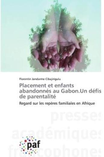 Couverture du livre « Placement et enfants abandonnes au gabon.un defis de parentalite - regard sur les reperes familiales » de Jandarme Cibajirigul aux éditions Presses Academiques Francophones