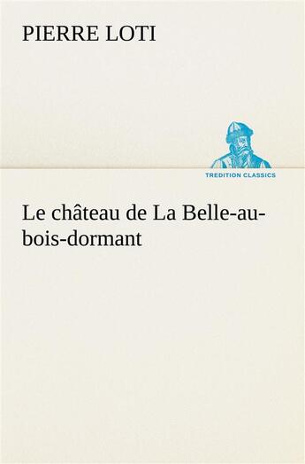 Couverture du livre « Le chateau de la belle-au-bois-dormant » de Pierre Loti aux éditions Tredition