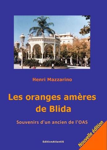 Couverture du livre « Les oranges ameres de blida. souvenirs d'un ancien de l'oas » de Mazzarino Henri aux éditions Editions Atlantis