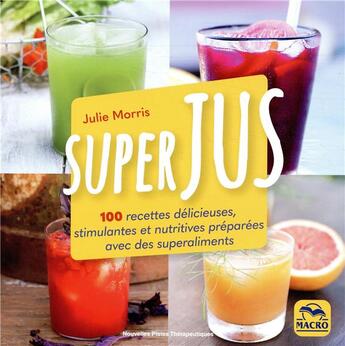 Couverture du livre « Superjus ; 100 recettes délicieuses et nutritives préparées avec des superaliments (2e édition) » de Julie Morris aux éditions Macro Editions