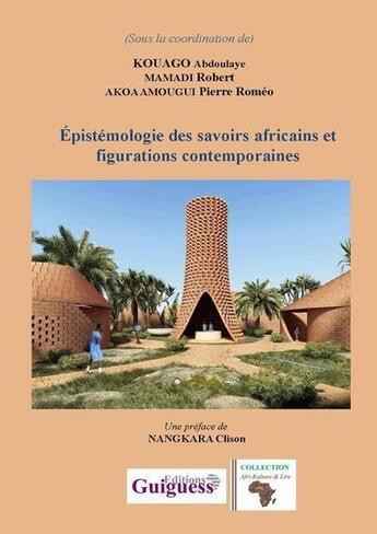 Couverture du livre « Epistémologie des savoirs africains et figurations contemporaines » de Pierre Romeo Akoa Amougui et Abdoulaye Kouago et Collectif et Robert Mamadi aux éditions Guiguess Editions