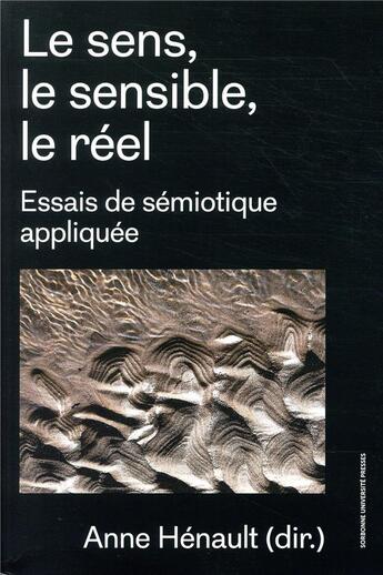 Couverture du livre « Le sens, le sensible, le réel ; essais de sémiotique appliquée » de Anne Henault aux éditions Sorbonne Universite Presses