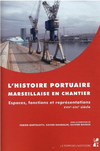 Couverture du livre « L'histoire portuaire marseillaise en chantier : espaces, fonctions et représentations, XVIIe-XXIe siècle » de Xavier Daumalin et Olivier Raveux et Fabien Bartolotti et Collectif aux éditions Pu De Provence