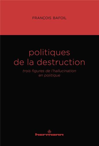 Couverture du livre « Politiques de la destruction : Trois figures de l'hallucination en politique » de Francois Bafoil aux éditions Hermann