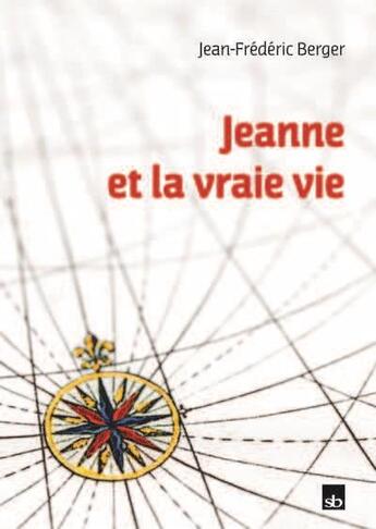 Couverture du livre « Jeanne et la vraie vie » de Jean-Frederic Berger aux éditions Stephane Batigne