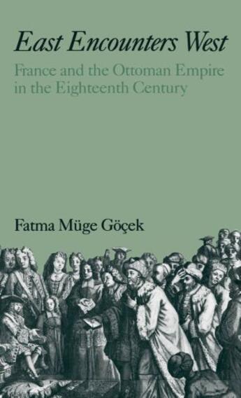 Couverture du livre « East Encounters West: France and the Ottoman Empire in the Eighteenth » de Gocek Fatma Muge aux éditions Oxford University Press Usa