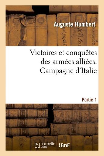 Couverture du livre « Victoires et conquetes des armees alliees. campagne d'italie. partie 1 » de Humbert Auguste aux éditions Hachette Bnf