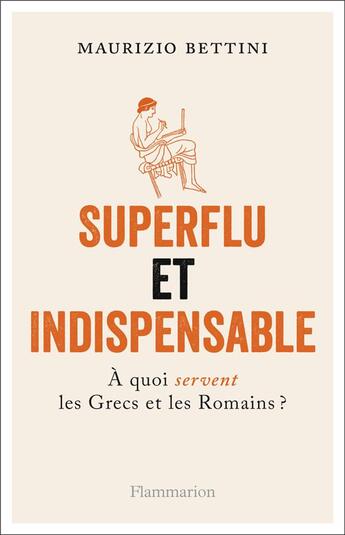 Couverture du livre « Superflu et indispensable ; à quoi servent les Grecs et les Romains ? » de Maurizio Bettini aux éditions Flammarion