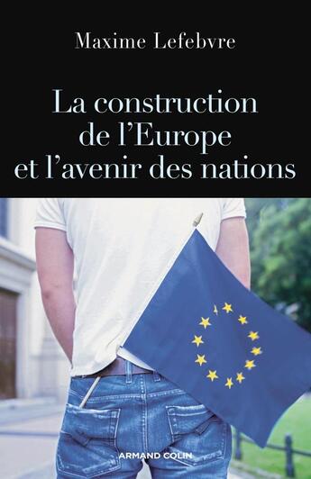 Couverture du livre « La construction de l'Europe et l'avenir des nations » de Maxime Lefebvre aux éditions Armand Colin