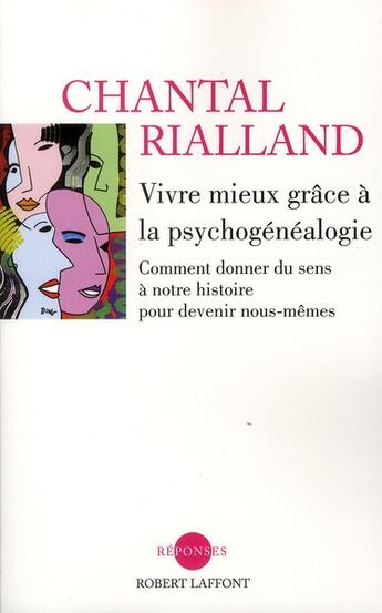 Couverture du livre « Vivre mieux grâce à la psychogénéalogie ; comment donner du sens à notre histoire pour devenir nous-mêmes » de Chantal Rialland aux éditions Robert Laffont