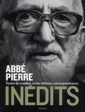 Couverture du livre « Inédits ; textes de combats, écrits intimes, correspondances » de Abbe Pierre aux éditions Bayard