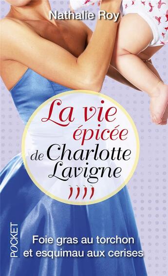 Couverture du livre « La vie épicée de Charlotte Lavigne Tome 4 ; foie gras au torchon et esquimau aux cerises » de Nathalie Roy aux éditions Pocket