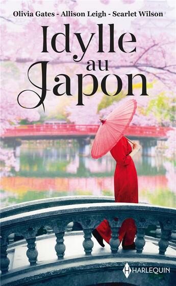 Couverture du livre « Idylle au Japon ; le désir defendu, un mariage chez les Hanson, la fleur de Tokyo » de Scarlet Wilson et Allison Leigh et Olivia Gates aux éditions Harlequin