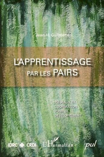 Couverture du livre « L'apprentissage par les pairs ; réseaux et coopération pour le développement » de Jean-H. Guilmette aux éditions L'harmattan