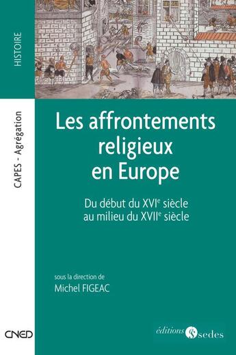 Couverture du livre « Les affrontements religieux en Europe ; du début du XVI siècle au milieu du XVII siècle » de Michel Figeac aux éditions Cdu Sedes