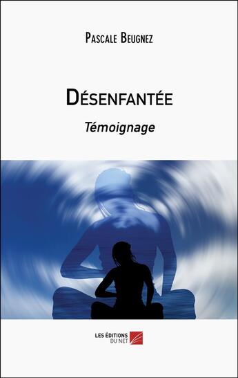 Couverture du livre « Désenfantée : Témoignage » de Pascale Beugnez aux éditions Editions Du Net