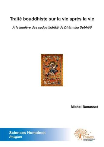 Couverture du livre « Traité bouddhiste sur la vie après la vie ; à la lumière des sadgatikârikâ de Dhârmika Subhûti » de Michel Banassat aux éditions Edilivre