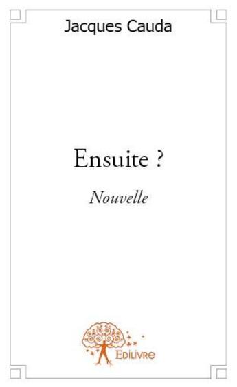 Couverture du livre « Ensuite ? » de Jacques Cauda aux éditions Edilivre