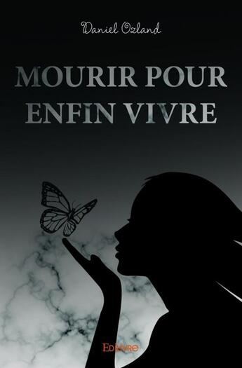 Couverture du livre « Mourir pour enfin vivre » de Ozland Daniel aux éditions Edilivre