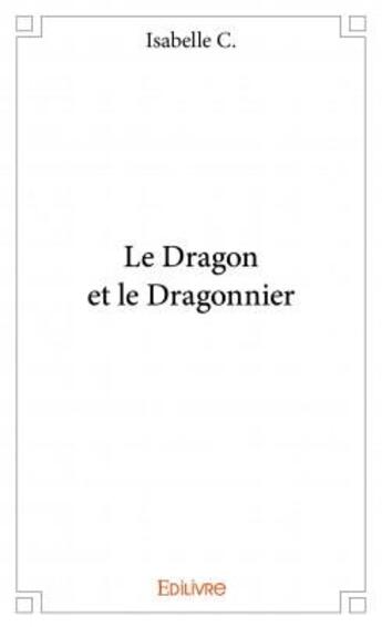 Couverture du livre « Le dragon et le dragonnier » de Isabelle C. aux éditions Edilivre