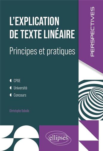 Couverture du livre « L'explication de texte lineaire - principes et pratiques. cpge, universite, concours » de Christophe Duboile aux éditions Ellipses