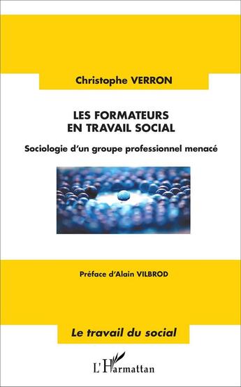 Couverture du livre « Les formateurs en travail social : Sociologie d'un groupe professionnel menacé » de Christophe Verron aux éditions L'harmattan