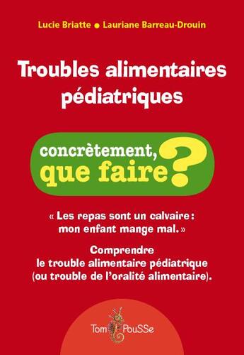 Couverture du livre « Troubles alimentaires pédiatriques » de Lauriane Barreau-Drouin et Lucie Briatte aux éditions Tom Pousse