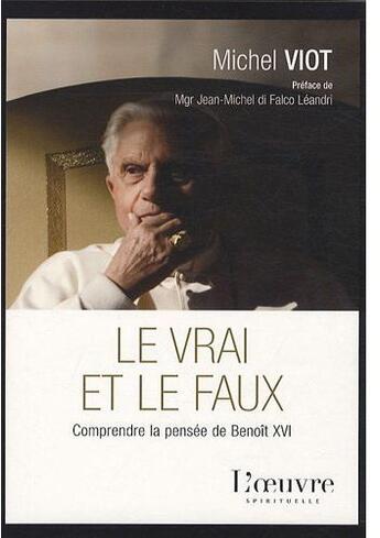 Couverture du livre « Le vrai et le faux ; comprendre la pensée de Benoît XVI » de Michel Viot aux éditions L'oeuvre