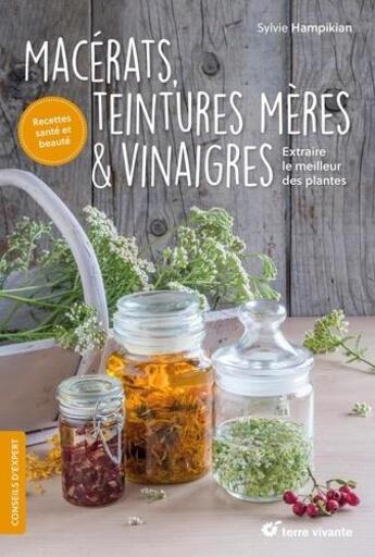 Couverture du livre « Macérats, teintures mères et vinaigres : extraire le meilleur des plantes » de Sylvie Hampikian aux éditions Terre Vivante