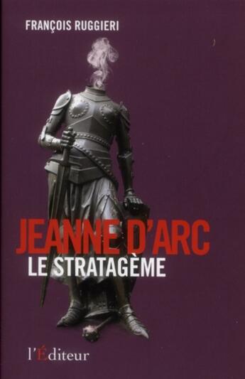 Couverture du livre « Jeanne d'Arc, le stratagème » de Francois Ruggieri aux éditions L'editeur