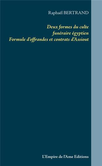 Couverture du livre « Deux formes du culte funéraire égyptien ; formule d'offrandes et constats d'Assiout » de Raphaël Bertrand aux éditions L'empire De L'ame