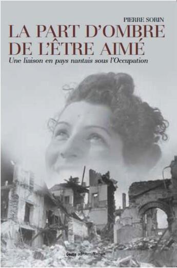 Couverture du livre « La part d'ombre de l'être aimé ; une liaison en pays nantais durant l'Occupation » de Pierre Sorin aux éditions Geste