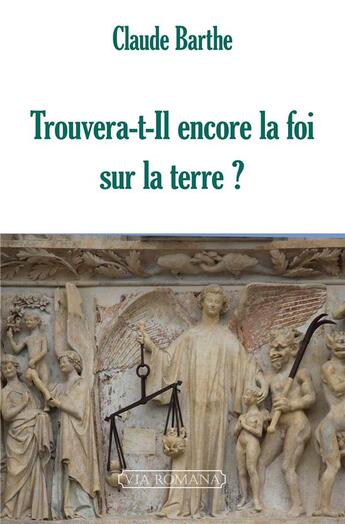 Couverture du livre « Trouvera-t-il encore la foi sur la Terre ? » de Claude Barthe aux éditions Via Romana