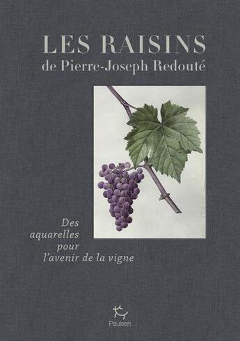 Couverture du livre « Les raisins de Pierre-Joseph Redouté : des aquarelles pour l'avenir de la vigne » de Marc Medevielle et Jean-Michel Boursiquot aux éditions Paulsen