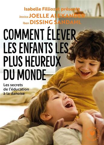 Couverture du livre « Comment élever les enfants les plus heureux du monde ; les secrets de l'éducation à la danoise » de Jessica Joelle Alexander et Iben Dissing Sandahl aux éditions Marabout