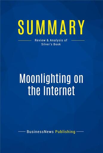 Couverture du livre « Summary: Moonlighting on the Internet : Review and Analysis of Silver's Book » de  aux éditions Business Book Summaries