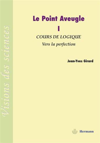 Couverture du livre « Le point aveugle Tome 1 ; cours de logique ; vers la perfection » de Jean-Yves Girard aux éditions Hermann