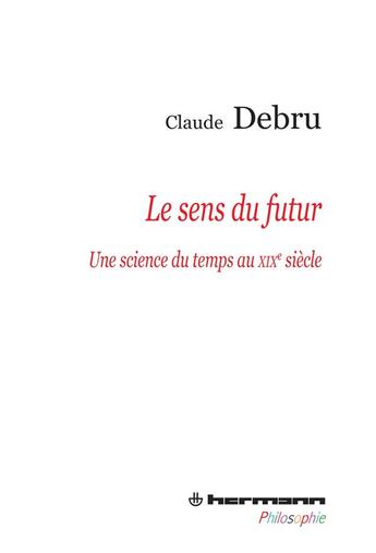 Couverture du livre « Le sens du futur ; une science du temps au XIXe siècle » de Claude Debru aux éditions Hermann