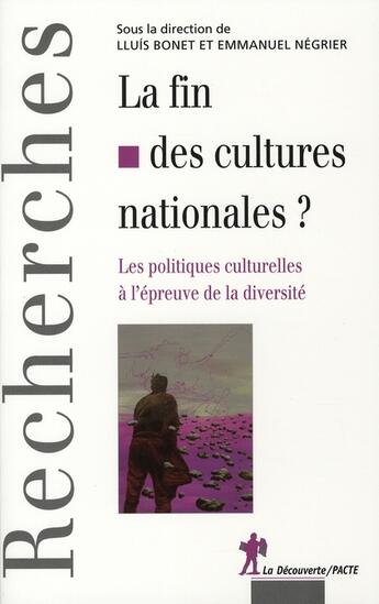 Couverture du livre « La fin des cultures nationales ? ; les politiques culturelles à l'épreuve de la diversité » de Bonet/Negrier aux éditions La Decouverte