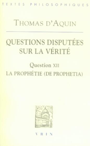 Couverture du livre « Questions disputées sur la vérité, question XII : de la prophétie » de Thomas D'Aquin aux éditions Vrin