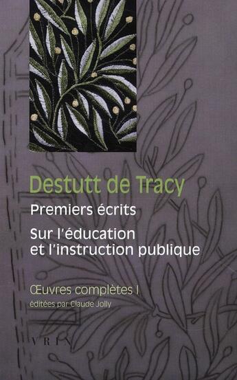 Couverture du livre « Oeuvres complètes Tome 1 ; premiers écrits (1789-1794) ; sur l'éducation et l'instruction publique (1798-1805) » de Antoine Destutt De Tracy aux éditions Vrin