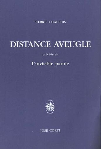 Couverture du livre « Distance aveugle precede de l'invisible parole » de Pierre Chappuis aux éditions Corti